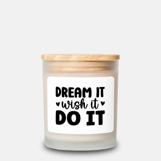 Dream It - Wish It - Do It -Candle Frosted Glass (Hand Poured 11 oz)